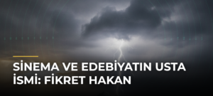 Sinema ve edebiyatın usta ismi: Fikret Hakan