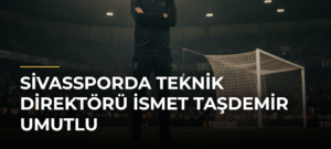 Sivassporda teknik direktörü İsmet Taşdemir umutlu