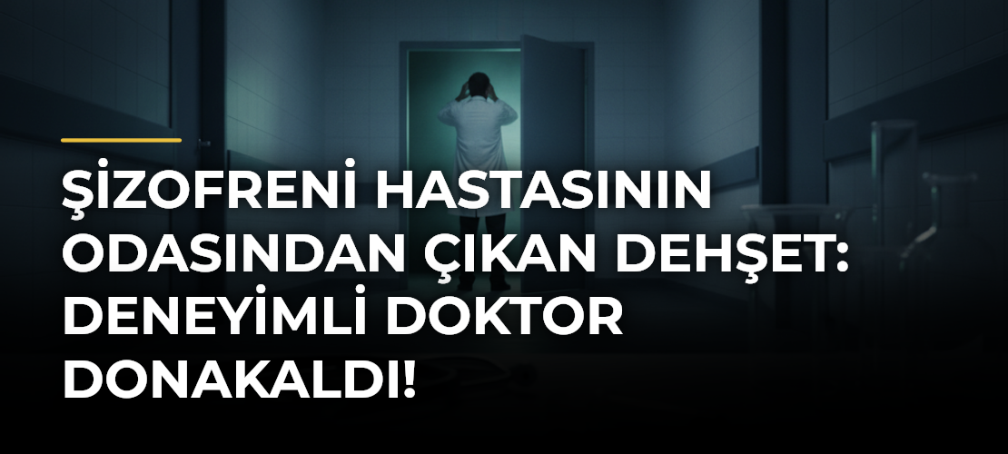 Şizofreni Hastasının Odasından Çıkan Dehşet: Deneyimli Doktor Donakaldı!
