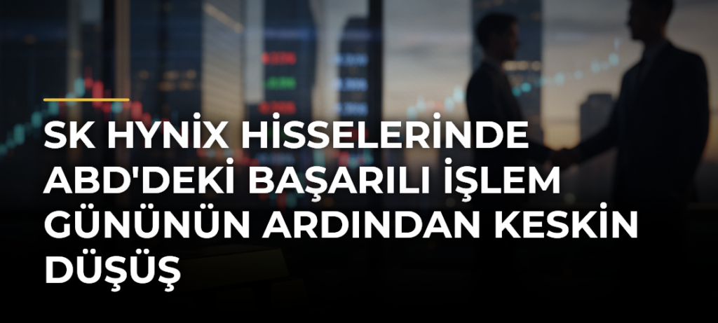 SK Hynix hisselerinde ABD’deki başarılı işlem gününün ardından keskin düşüş