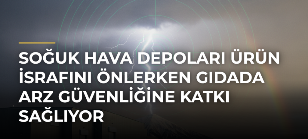 Soğuk hava depoları ürün israfını önlerken gıdada arz güvenliğine katkı sağlıyor