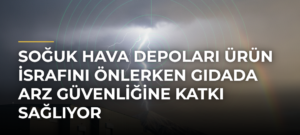 Soğuk hava depoları ürün israfını önlerken gıdada arz güvenliğine katkı sağlıyor