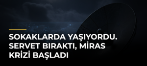 Sokaklarda yaşıyordu. Servet bıraktı, miras krizi başladı