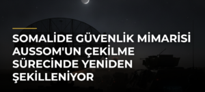 Somalide Güvenlik Mimarisi AUSSOM’un Çekilme Sürecinde Yeniden Şekilleniyor
