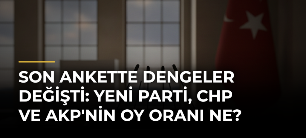 Son ankette dengeler değişti: Yeni parti, CHP ve AKP’nin oy oranı ne?