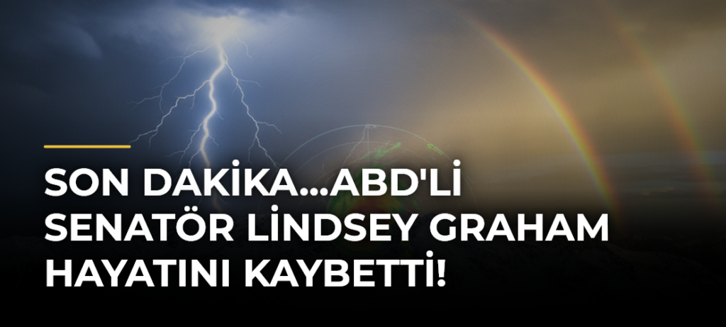 Son dakika…ABD’li Senatör Lindsey Graham hayatını kaybetti!