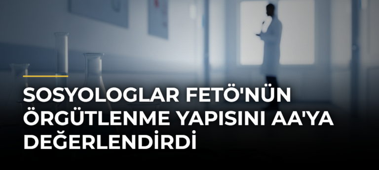 Sosyologlar FETÖ’nün Örgütlenme Yapısını AA’ya Değerlendirdi
