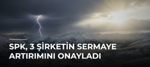 SPK, 3 Şirketin Sermaye Artırımını Onayladı