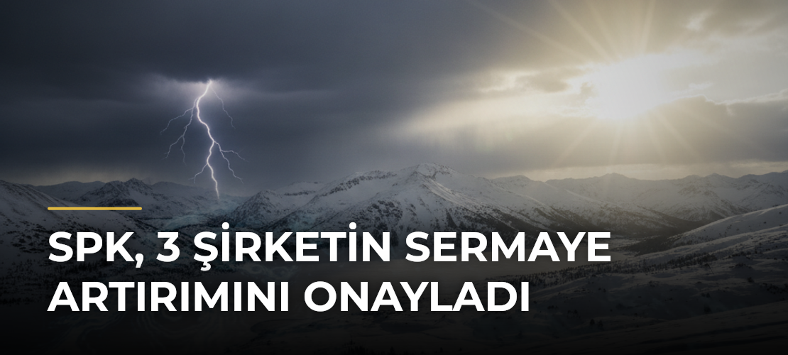 SPK, 3 Şirketin Sermaye Artırımını Onayladı - Mirat Haber