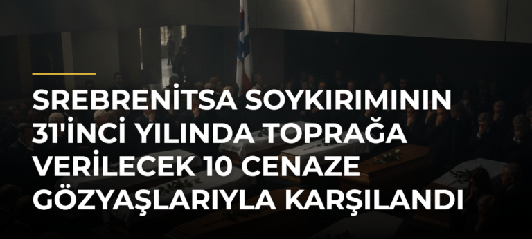 Srebrenitsa Soykırımının 31’inci Yılında Toprağa Verilecek 10 Cenaze Gözyaşlarıyla Karşılandı