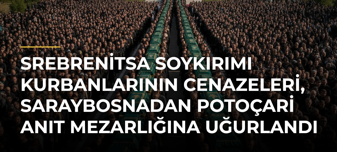 Srebrenitsa Soykırımı Kurbanlarının Cenazeleri, Saraybosnadan Potoçari Anıt Mezarlığına Uğurlandı - Haber Sitesi
