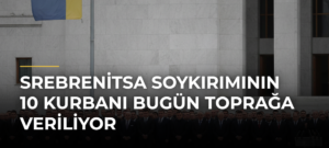Srebrenitsa Soykırımının 10 Kurbanı Bugün Toprağa Veriliyor