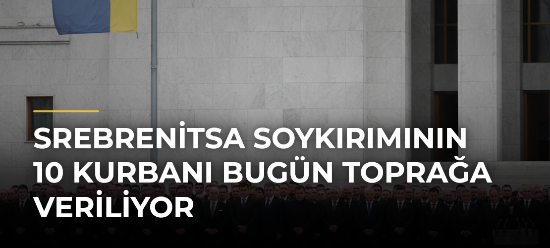 Srebrenitsa Soykırımının 10 Kurbanı Bugün Toprağa Veriliyor - Mirat Haber