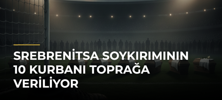 Srebrenitsa Soykırımının 10 Kurbanı Toprağa Veriliyor
