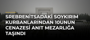 Srebrenitsadaki soykırım kurbanlarından 10unun cenazesi anıt mezarlığa taşındı