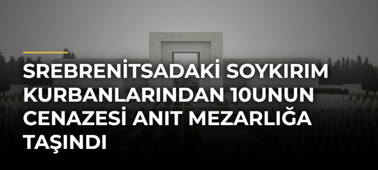 Srebrenitsadaki soykırım kurbanlarından 10unun cenazesi anıt mezarlığa taşındı