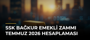 SSK BAĞKUR EMEKLİ ZAMMI TEMMUZ 2026 HESAPLAMASI