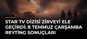 Star TV Dizisi Zirveyi Ele Geçirdi: 8 Temmuz Çarşamba Reyting Sonuçları