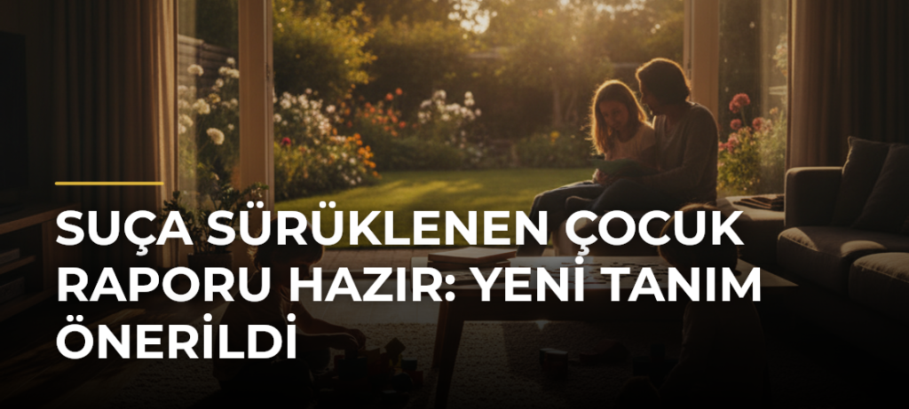 Suça sürüklenen çocuk raporu hazır: Yeni tanım önerildi