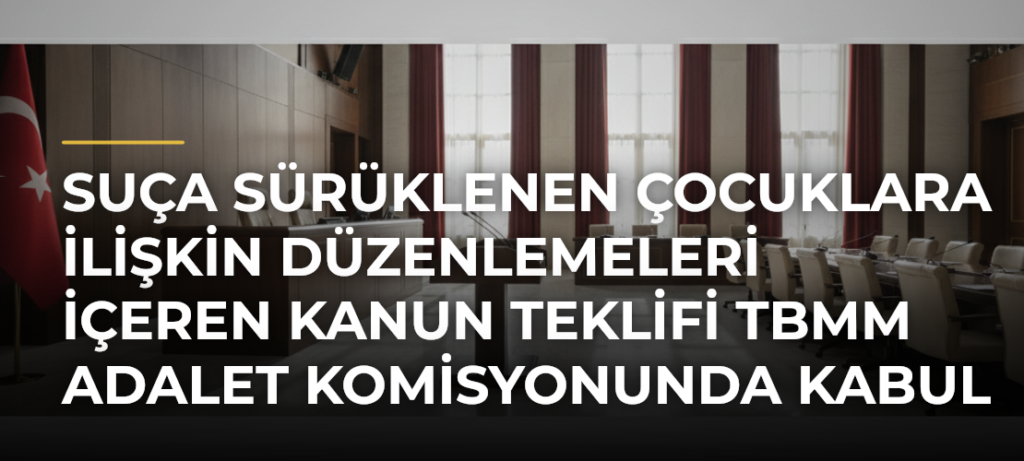 Suça sürüklenen çocuklara ilişkin düzenlemeleri içeren kanun teklifi TBMM Adalet Komisyonunda kabul edildi