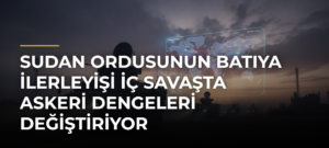 Sudan ordusunun batıya ilerleyişi iç savaşta askeri dengeleri değiştiriyor