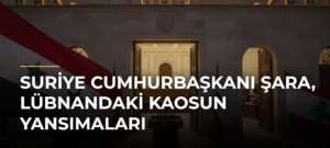 Suriye Cumhurbaşkanı Şara, Lübnandaki Kaosun Yansımaları