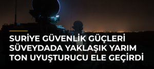 Suriye güvenlik güçleri Süveydada yaklaşık yarım ton uyuşturucu ele geçirdi