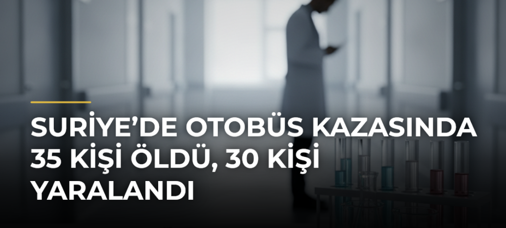 Suriye’de otobüs kazasında 35 kişi öldü, 30 kişi yaralandı