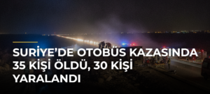 Suriye’de otobüs kazasında 35 kişi öldü, 30 kişi yaralandı