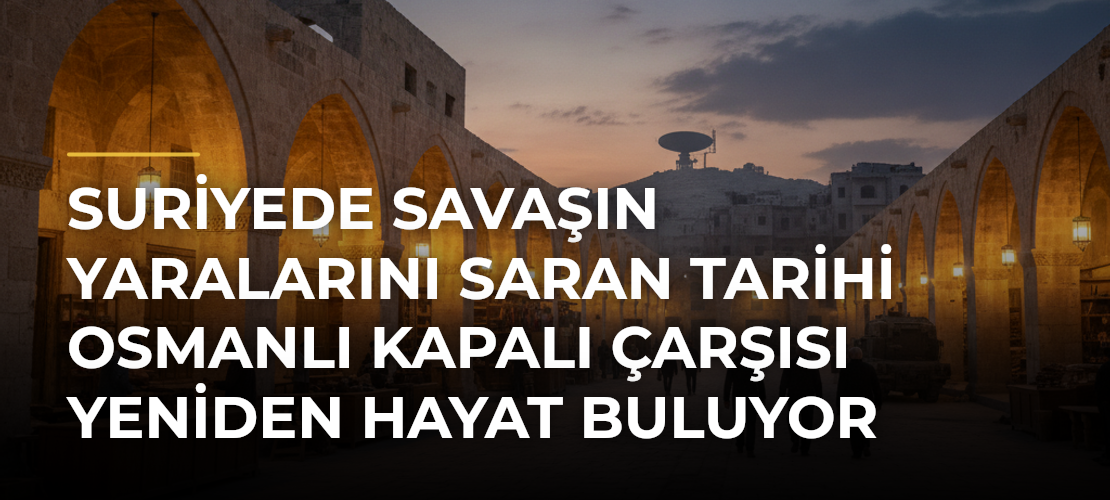 Suriyede savaşın yaralarını saran tarihi Osmanlı Kapalı Çarşısı yeniden hayat buluyor - Mirat Haber