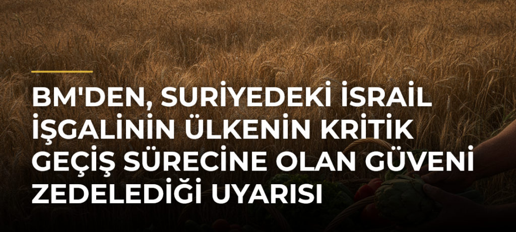 BM’den, Suriyedeki İsrail işgalinin ülkenin kritik geçiş sürecine olan güveni zedelediği uyarısı