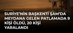 Suriye’nin başkenti Şam’da meydana gelen patlamada 9 kişi öldü, 20 kişi yaralandı