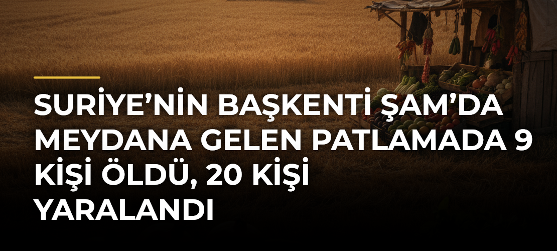 Suriye’nin başkenti Şam’da meydana gelen patlamada 9 kişi öldü, 20 kişi yaralandı