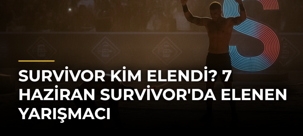 SURVİVOR KİM ELENDİ? 7 Haziran Survivor’da elenen yarışmacı