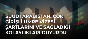 Suudi Arabistan, çok girişli umre vizesi şartlarını ve sağladığı kolaylıkları duyurdu