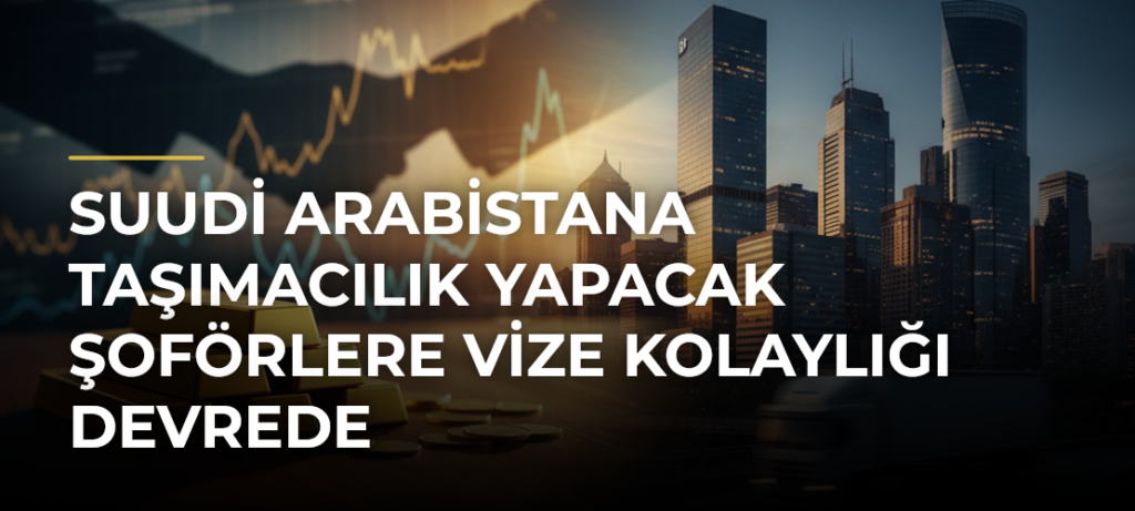 Suudi Arabistana taşımacılık yapacak şoförlere vize kolaylığı devrede