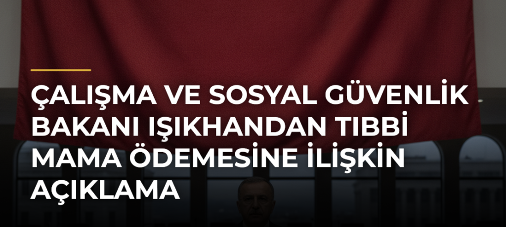 Çalışma ve Sosyal Güvenlik Bakanı Işıkhandan tıbbi mama ödemesine ilişkin açıklama