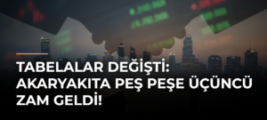 Tabelalar Değişti: Akaryakıta Peş Peşe Üçüncü Zam Geldi!