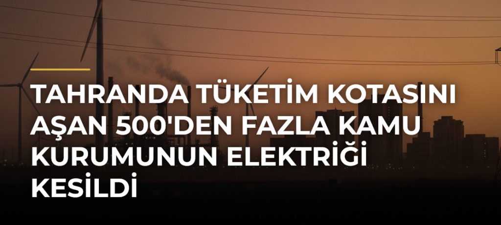 Tahranda tüketim kotasını aşan 500’den fazla kamu kurumunun elektriği kesildi