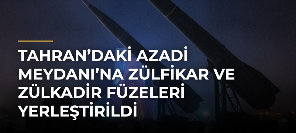 Tahran’daki Azadi Meydanı’na Zülfikar ve Zülkadir füzeleri yerleştirildi