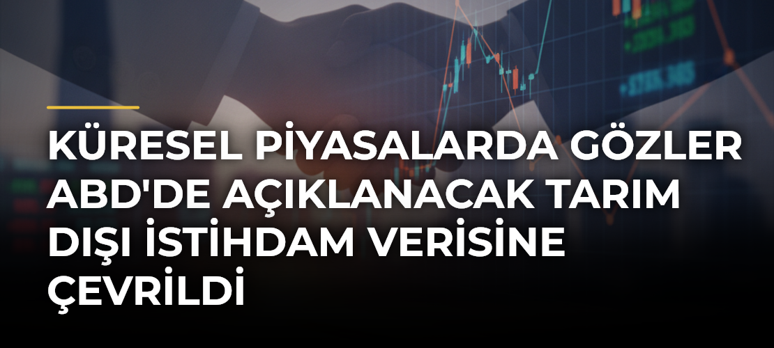 Küresel Piyasalarda Gözler ABD'de Açıklanacak Tarım Dışı İstihdam Verisine Çevrildi
