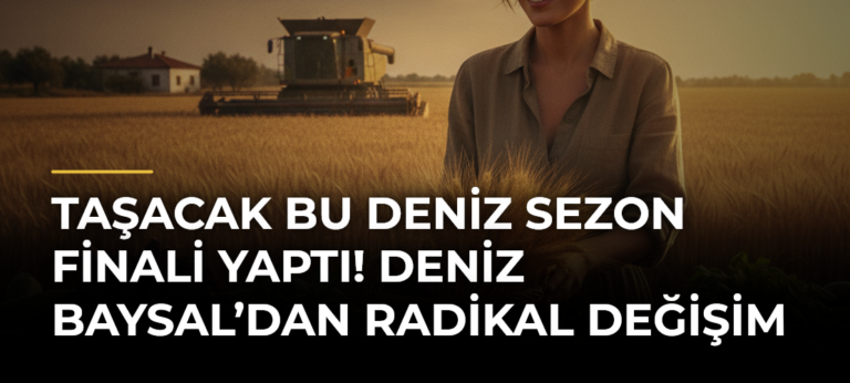 Taşacak Bu Deniz Sezon Finali Yaptı! Deniz Baysal’dan Radikal Değişim