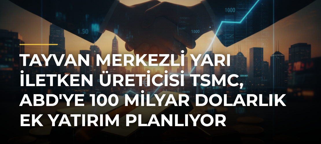 Tayvan merkezli yarı iletken üreticisi TSMC, ABD'ye 100 milyar dolarlık ek yatırım planlıyor - Mirat Haber