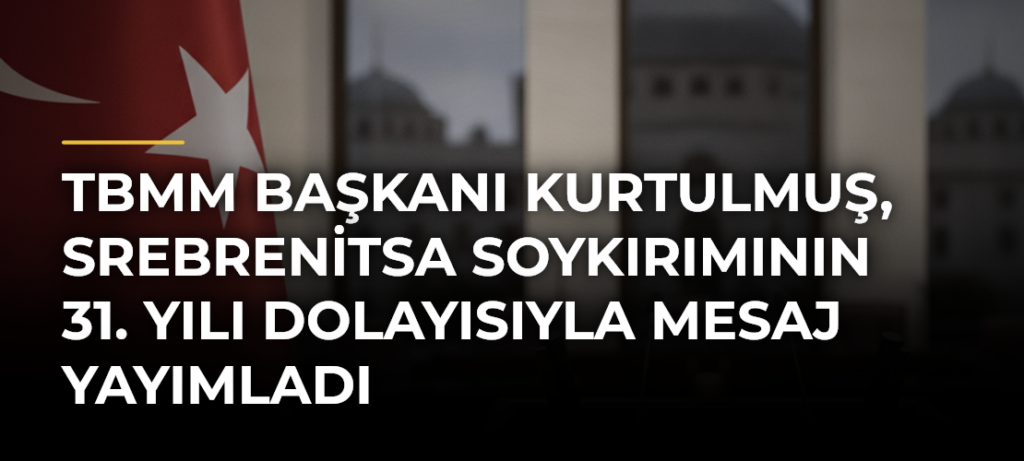 TBMM Başkanı Kurtulmuş, Srebrenitsa Soykırımının 31. yılı dolayısıyla mesaj yayımladı
