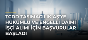 TCDD Taşımacılık AŞ’ye Hükümlü ve Engelli Daimi İşçi Alımı İçin Başvurular Başladı