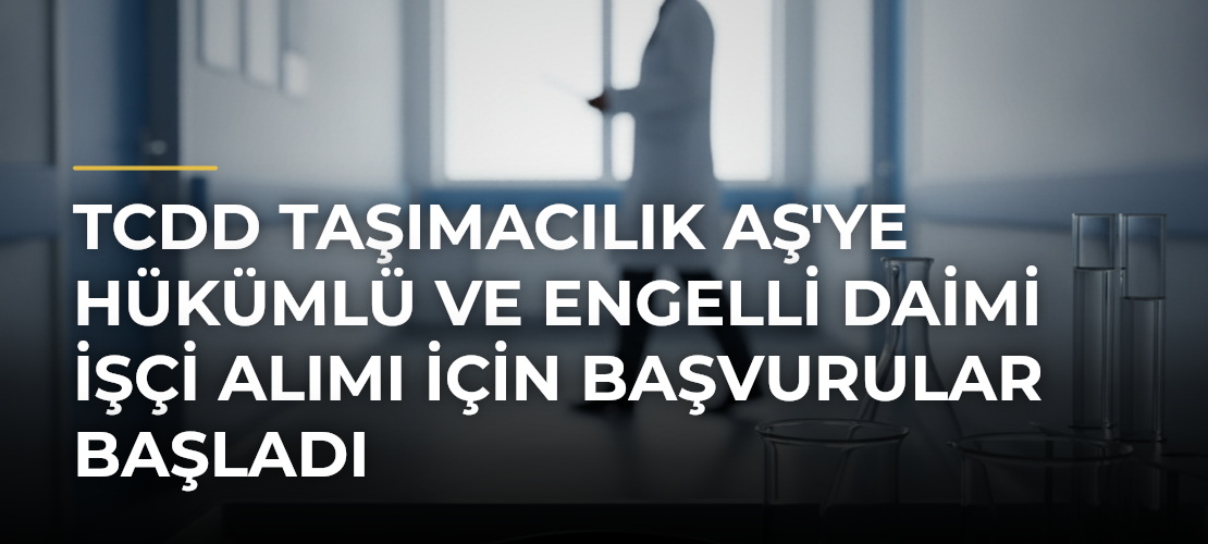 TCDD Taşımacılık AŞ'ye Hükümlü ve Engelli Daimi İşçi Alımı İçin Başvurular Başladı - Mirat Haber
