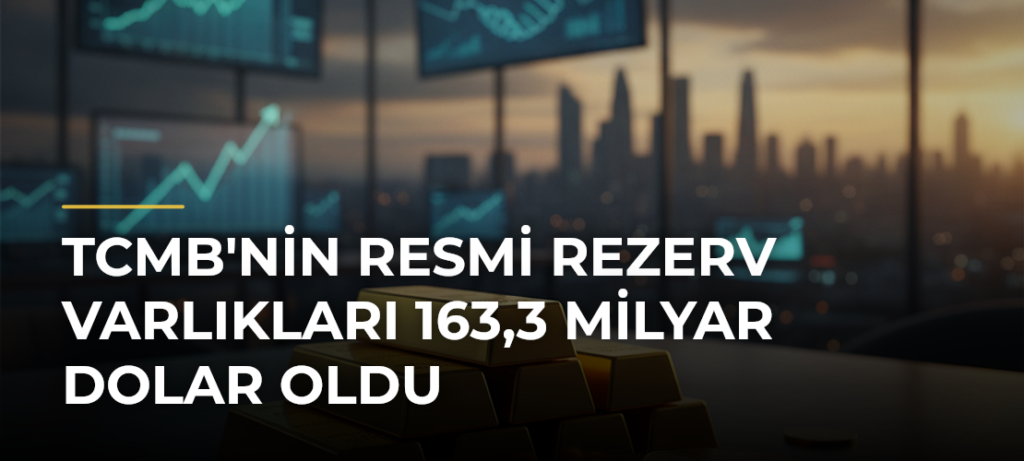 TCMB’nin Resmi Rezerv Varlıkları 163,3 Milyar Dolar Oldu