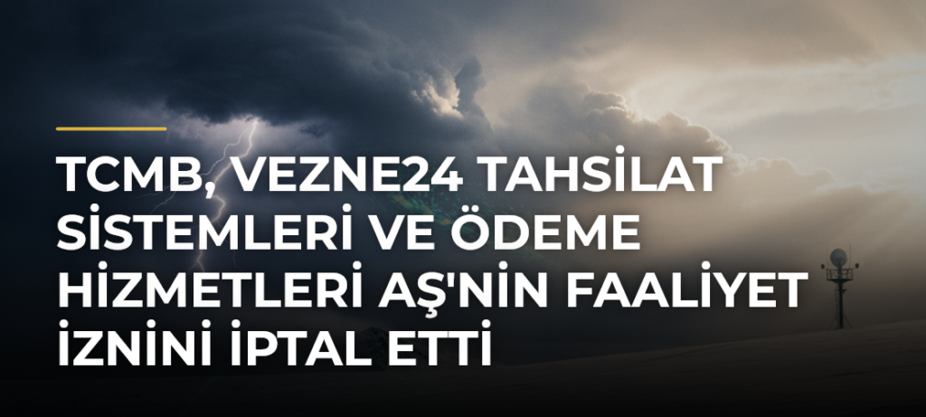 TCMB, Vezne24 Tahsilat Sistemleri ve Ödeme Hizmetleri AŞ’nin Faaliyet İznini İptal Etti
