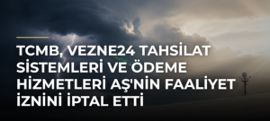 TCMB, Vezne24 Tahsilat Sistemleri ve Ödeme Hizmetleri AŞ’nin Faaliyet İznini İptal Etti