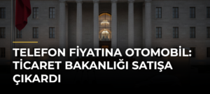 Telefon fiyatına otomobil: Ticaret Bakanlığı satışa çıkardı